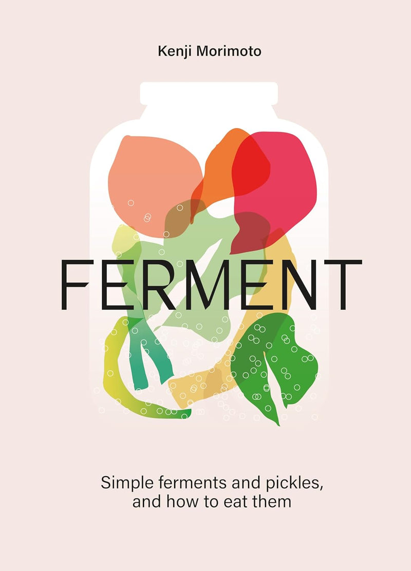 Ferment: A Cookbook. Simple ferments and pickles and how to eat them