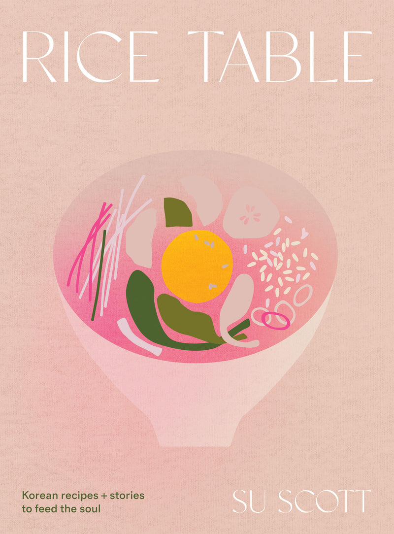 Rice Table. Korean Recipes and Stories to Feed the Soul