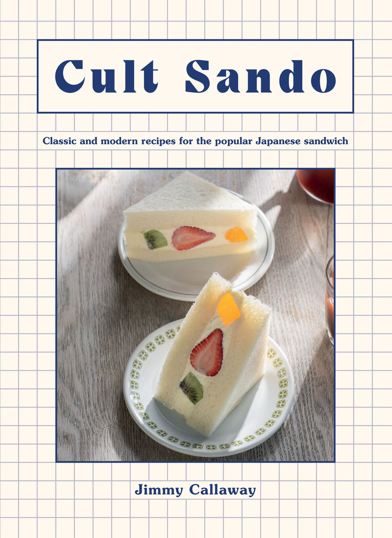 Cult Sando. Classic and Modern Recipes for the Popular Japanese Sandwich